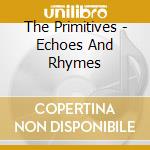 The Primitives - Echoes And Rhymes cd