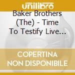 Baker Brothers (The) - Time To Testify Live In London cd musicale
