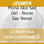 Mona Aka Sad Girl - Never Say Never cd