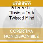 Peter Visti - Illusions In A Twisted Mind cd