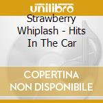 Strawberry Whiplash - Hits In The Car cd