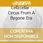 Cellzcellar - Circus From A Bygone Era cd