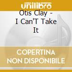 Otis Clay - I Can'T Take It cd