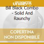 Bill Black Combo - Solid And Raunchy cd