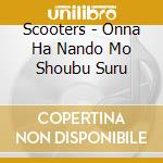 Scooters - Onna Ha Nando Mo Shoubu Suru cd