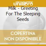 Milk - Greeting For The Sleeping Seeds cd