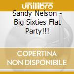 Sandy Nelson - Big Sixties  Flat Party!!! cd musicale di Sandy Nelson