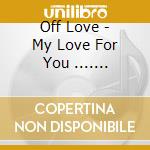 Off Love - My Love For You .... Probably Love cd