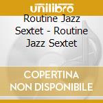 Routine Jazz Sextet - Routine Jazz Sextet cd