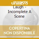 Laugh - Incomplete A Scene cd