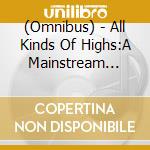(Omnibus) - All Kinds Of Highs:A Mainstream Pop-Psych (2 Cd) cd