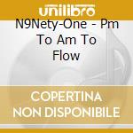 N9Nety-One - Pm To Am To Flow cd
