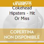 Cokehead Hipsters - Hit Or Miss cd
