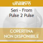 Seri - From Pulse 2 Pulse cd