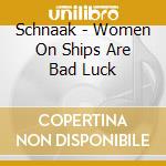 Schnaak - Women On Ships Are Bad Luck cd