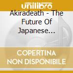 Akiradeath - The Future Of Japanese Digital Hardcore!!!!-Nihon Denshi Koukaku No Mira cd