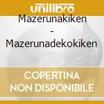Mazerunakiken - Mazerunadekokiken cd