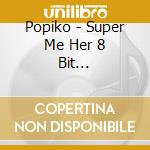 Popiko - Super Me Her 8 Bit Vol.2-Anipopiko- cd