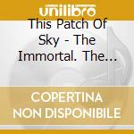 This Patch Of Sky - The Immortal. The Invisible cd
