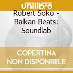 Robert Soko - Balkan Beats: Soundlab cd