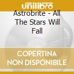 Astrobrite - All The Stars Will Fall cd