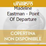 Madeline Eastman - Point Of Departure cd