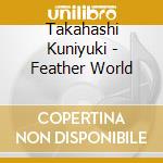 Takahashi Kuniyuki - Feather World cd