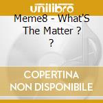 Meme8 - What'S The Matter ? ? cd
