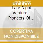 Late Night Venture - Pioneers Of Spaceflight cd