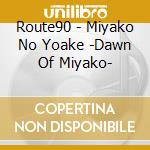 Route90 - Miyako No Yoake -Dawn Of Miyako- cd