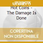 Hot Coins - The Damage Is Done cd