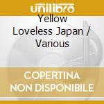 Yellow Loveless Japan / Various cd