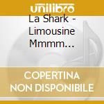 La Shark - Limousine Mmmm... cd