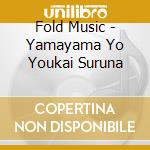 Fold Music - Yamayama Yo Youkai Suruna cd