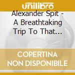 Alexander Spit - A Breathtaking Trip To That Otherside cd