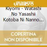 Kiyomi - Watashi No Yasashii Kotoba Ni Nanno Shini Mo Nai cd