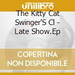The Kitty Cat Swinger'S Cl - Late Show.Ep cd