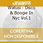 Watusi - Disco & Boogie In Nyc Vol.1 cd musicale