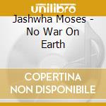 Jashwha Moses - No War On Earth cd