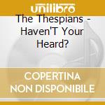 The Thespians - Haven'T Your Heard? cd