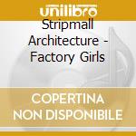 Stripmall Architecture - Factory Girls cd