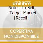 Notes To Self - Target Market [Recoil] cd