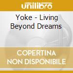 Yoke - Living Beyond Dreams cd