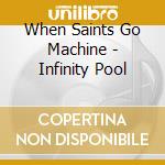 When Saints Go Machine - Infinity Pool cd