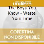 The Boys You Know - Waste Your Time cd
