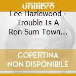 Lee Hazlewood - Trouble Is A Ron Sum Town + 15 cd