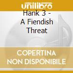 Hank 3 - A Fiendish Threat cd