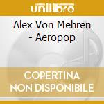 Alex Von Mehren - Aeropop cd