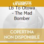 Lb To Otowa - The Mad Bomber cd
