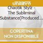 Chaotik Stylz - The Subliminal Substance(Produced By Oh No) cd
